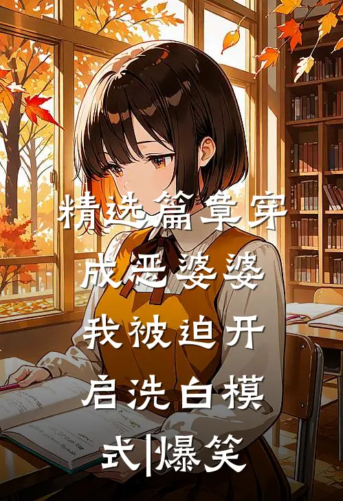 精选篇章穿成恶婆婆,我被迫开启洗白模式|爆笑