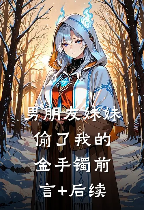 男朋友妹妹偷了我的金手镯前言+后续
