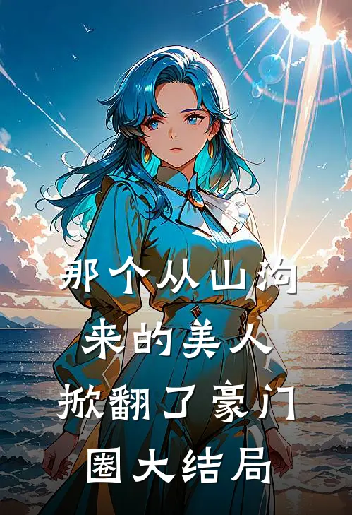 那个从山沟来的美人，掀翻了豪门圈大结局