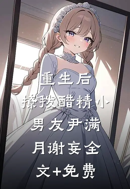 重生后，撩拨醋精小男友尹满月谢妄全文+免费