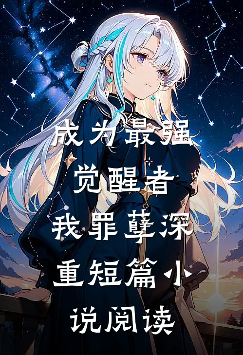 成为最强觉醒者,我罪孽深重短篇阅读网