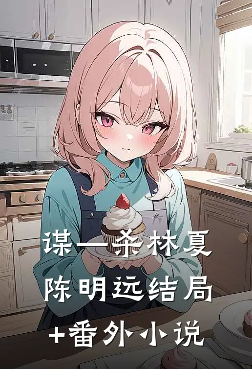 谋—杀林夏陈明远结局+番外小说