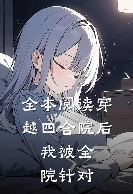 全本阅读穿越四合院后，我被全院针对