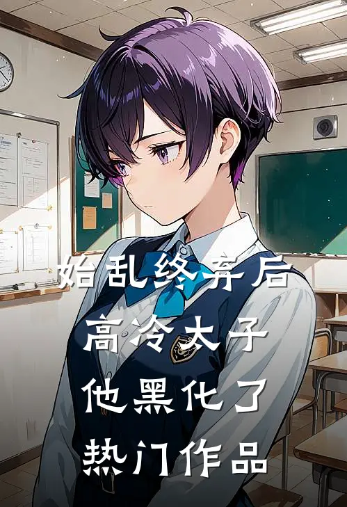 始乱终弃后，高冷太子他黑化了热门作品