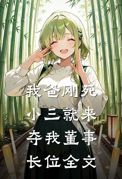 我爸刚死，小三就来夺我董事长位全文
