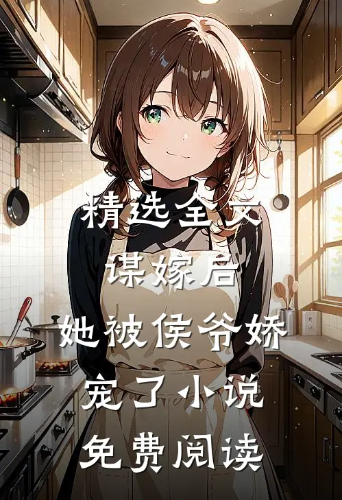 精选全文谋嫁后,她被侯爷娇宠了小说免费阅读