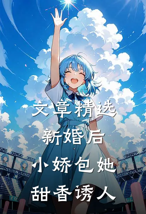 文章精选新婚后，小娇包她甜香诱人