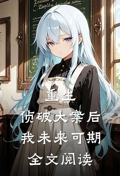 重生：侦破大案后，我未来可期全文阅读