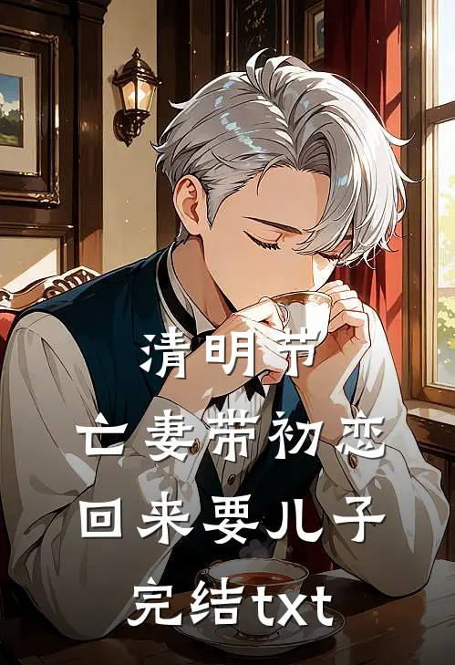 清明节，亡妻带初恋回来要儿子完结txt