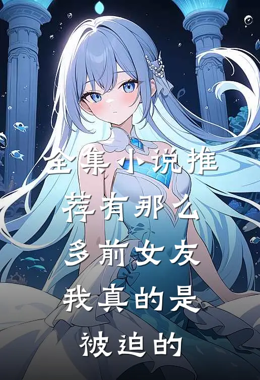 全集推荐有那么多前女友,我真的是被迫的