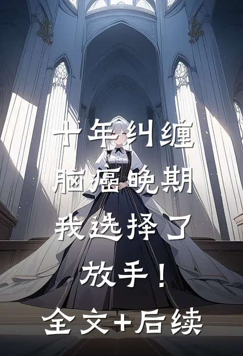 十年纠缠：脑癌晚期，我选择了放手！全文+后续
