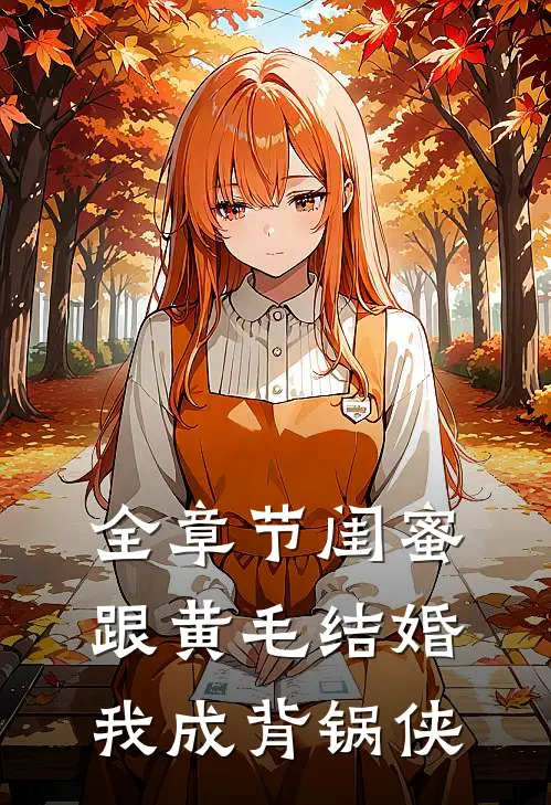 全章节闺蜜跟黄毛结婚，我成背锅侠