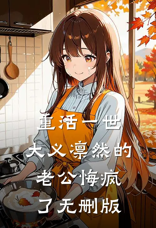 重活一世，大义凛然的老公悔疯了无删版