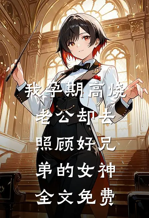 我孕期高烧，老公却去照顾好兄弟的女神全文免费