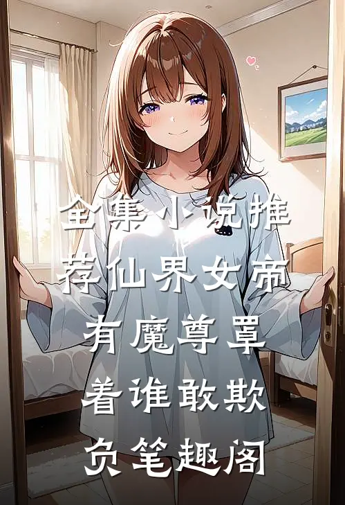 全集小说推荐仙界女帝有魔尊罩着谁敢欺负笔趣阁