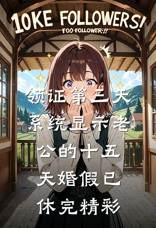 领证第三天，系统显示老公的十五天婚假已休完精彩