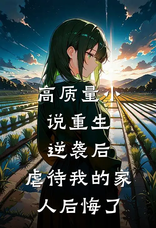 高质量小说重生：逆袭后，虐待我的家人后悔了
