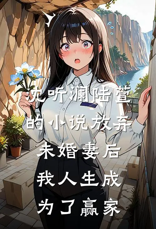 沈听澜陆萱的小说放弃未婚妻后，我人生成为了赢家