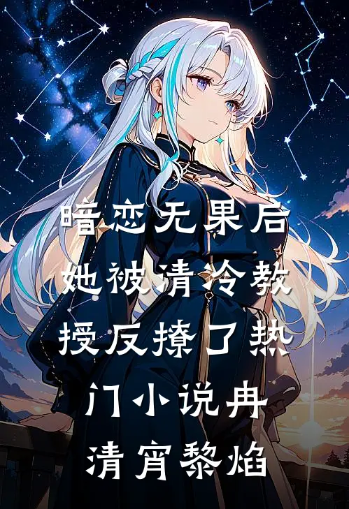 暗恋无果后，她被清冷教授反撩了热门小说冉清宵黎焰