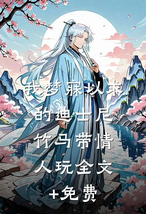 我梦寐以求的迪士尼，竹马带情人玩全文+免费