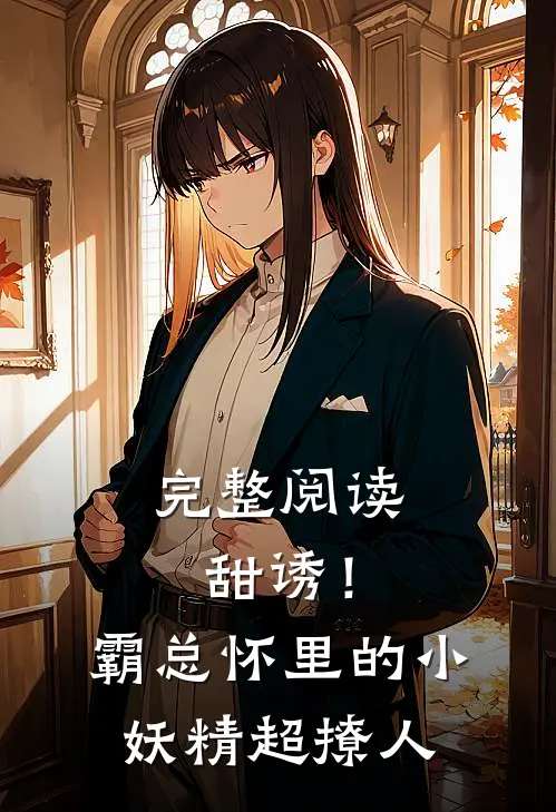 完整阅读甜诱！霸总怀里的小妖精超撩人