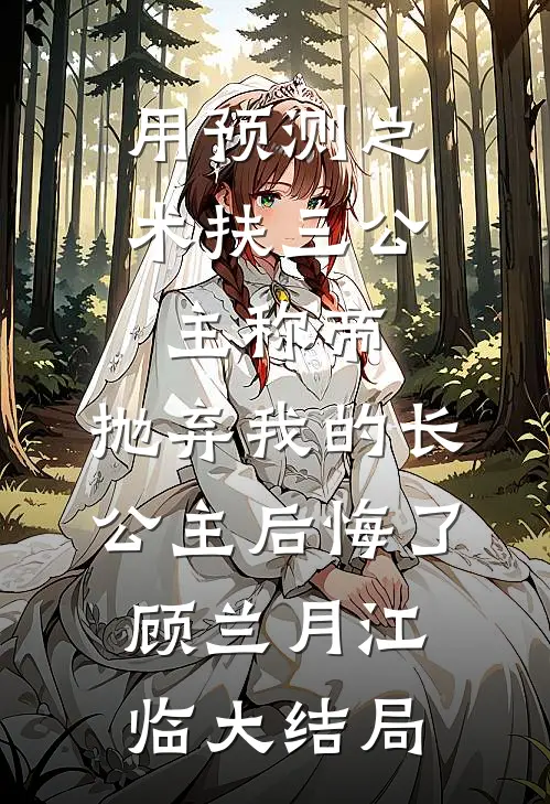 用预测之术扶三公主称帝，抛弃我的长公主后悔了顾兰月江临大结局