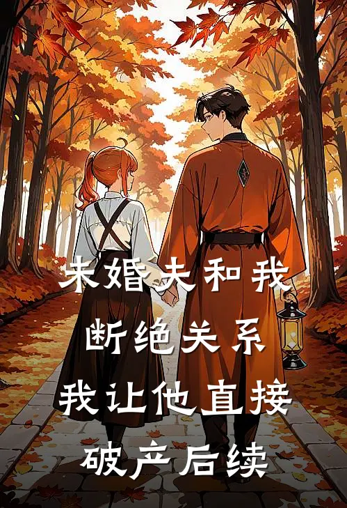未婚夫和我断绝关系，我让他直接破产后续