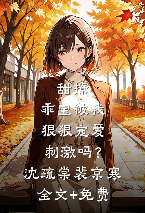 甜撩，乖宝被我狠狠宠爱刺激吗？沈疏棠裴京寒全文+免费