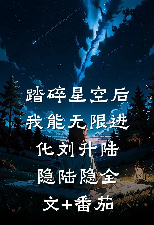 踏碎星空后，我能无限进化刘升陆隐陆隐全文+番茄
