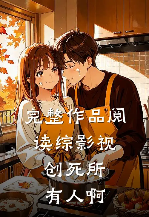 完整作品阅读综影视：创死所有人啊