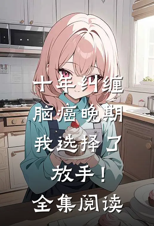 十年纠缠：脑癌晚期，我选择了放手！全集阅读