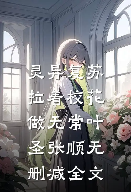 灵异复苏：拉着校花做无常叶圣张顺无删减全文