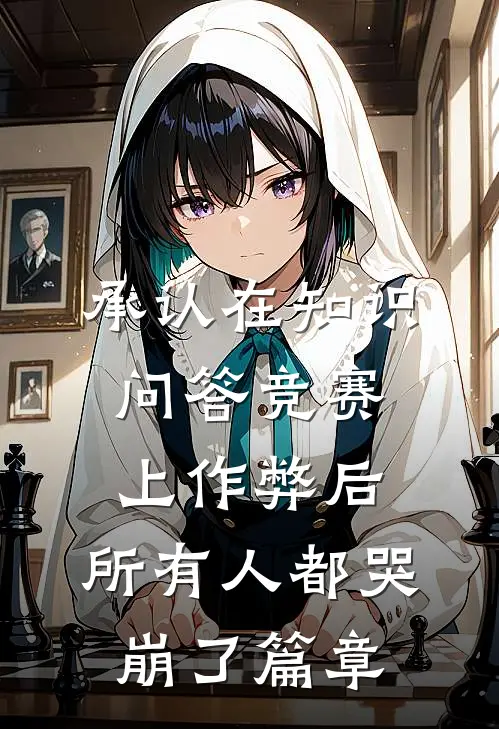 承认在知识问答竞赛上作弊后，所有人都哭崩了篇章