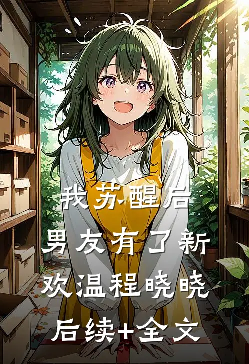我苏醒后，男友有了新欢温程晓晓后续+全文