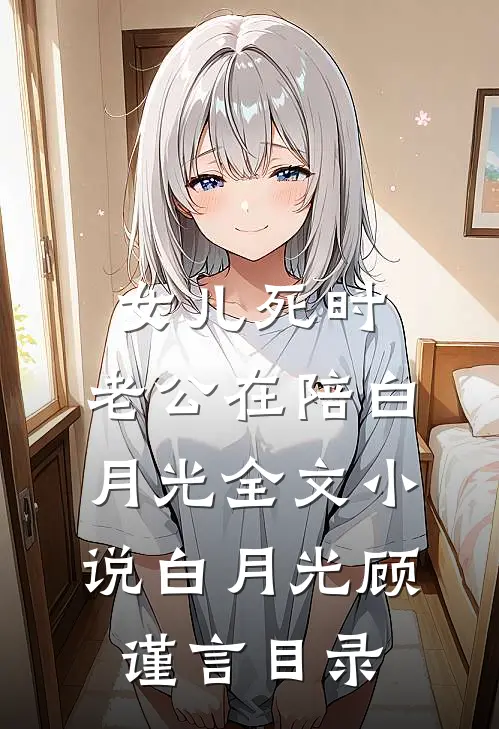 女儿死时，老公在陪白月光全文小说白月光顾谨言目录