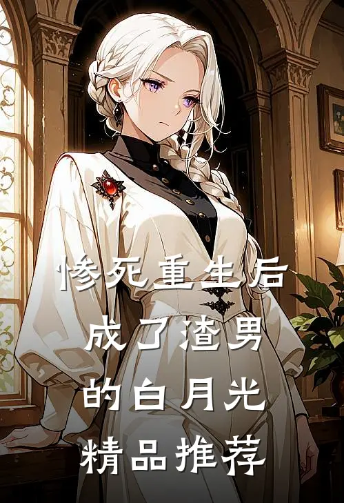 惨死重生后，成了渣男的白月光精品推荐