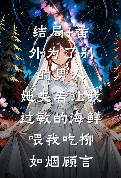 结局+番外为了别的男人，她夹着让我过敏的海鲜喂我吃柳如烟顾言