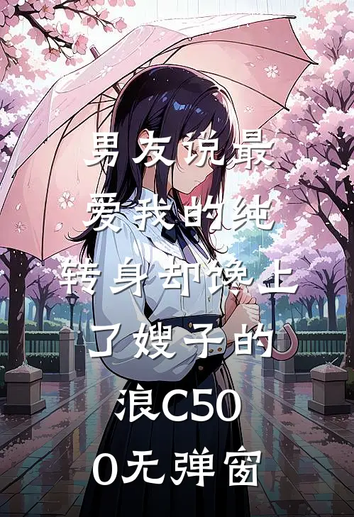 男友说最爱我的纯，转身却馋上了嫂子的浪C500无弹窗