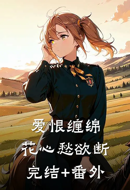 爱恨缠绵，花心愁欲断完结+番外