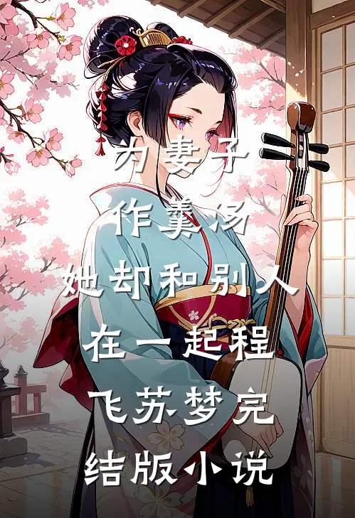 为妻子作羹汤，她却和别人在一起程飞苏梦完结版小说