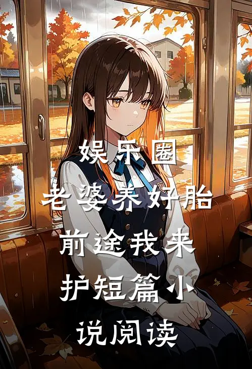 娱乐圈：老婆养好胎，前途我来护短篇小说阅读