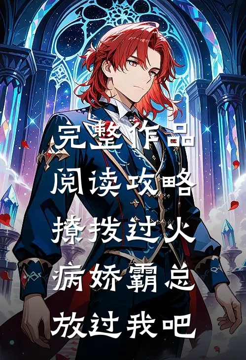 完整作品阅读攻略：撩拨过火，病娇霸总放过我吧