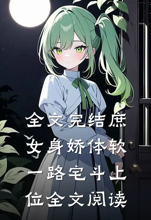 全文完结庶女身娇体软,一路宅斗上位全文阅读