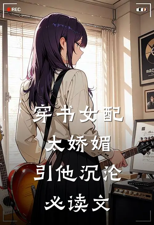 穿书女配太娇媚，引他沉沦必读文