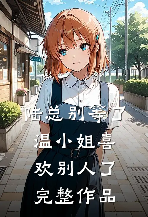 陆总别等了，温小姐喜欢别人了完整作品