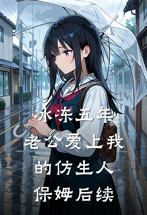 冰冻五年，老公爱上我的仿生人保姆后续