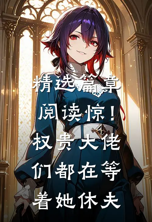 精选篇章阅读惊！权贵大佬们都在等着她休夫