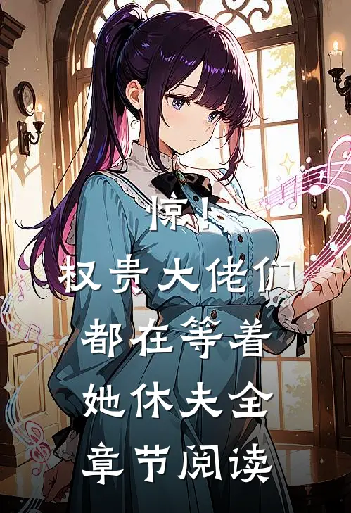 惊！权贵大佬们都在等着她休夫全章节阅读