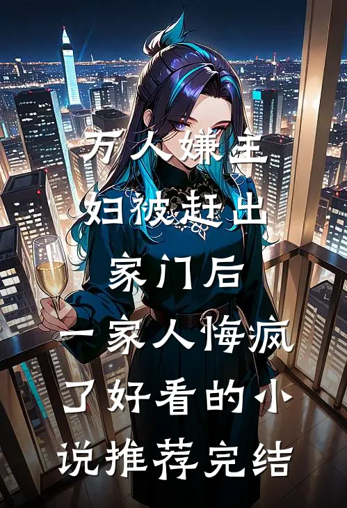 万人嫌主妇被赶出家门后，一家人悔疯了好看的小说推荐完结