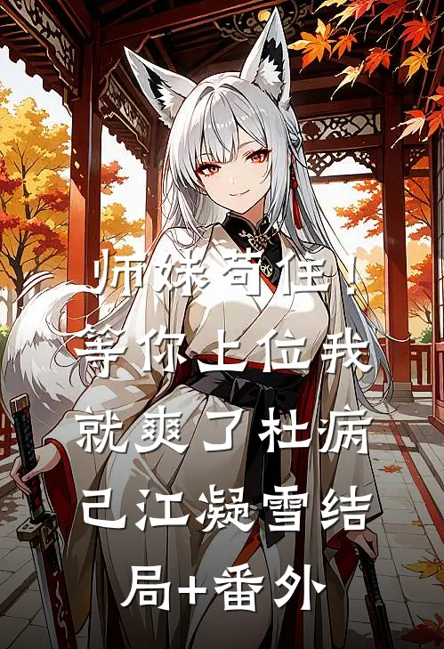 师妹苟住！等你上位我就爽了杜病己江凝雪结局+番外